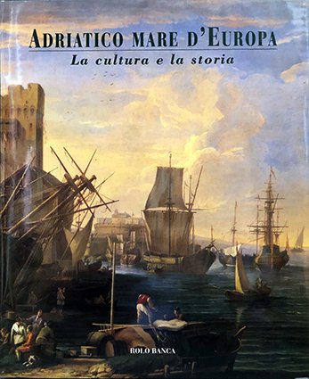 Adriatico mare d'Europa. La cultura e la storia