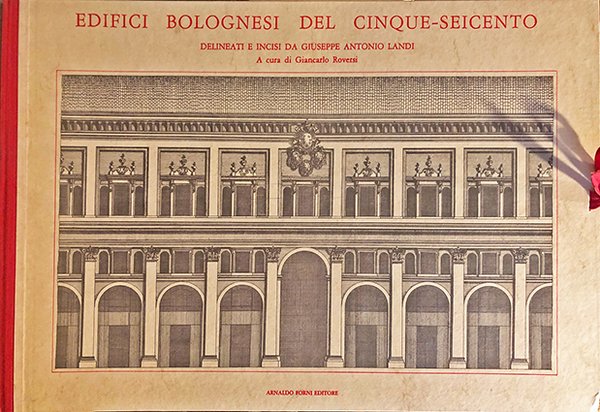 Eifici bolognesi del Cinque-Seicento delineati e incisi da Giuseppe Antonio …