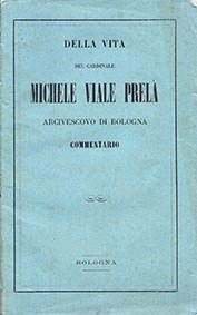 Della vita del cardinale Michele Viale Prelà arcivescovo di Bologna. …