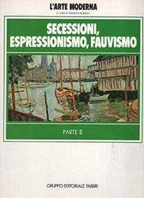 L'arte Moderna. Secessioni, Espressionismo, Fauvismo. Parte II