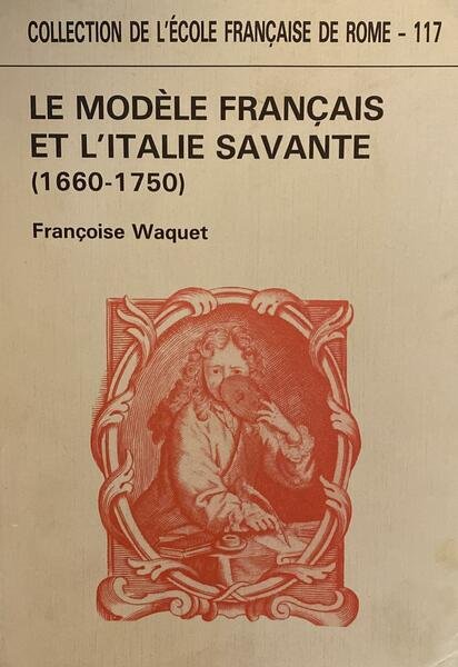 LE MODELE FRANCAIS ET L'ITALIE SAVANTE (1660 - 1750)
