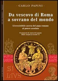 Da vescovo di Roma a sovrano del mondo. L'irresistibile ascesa …