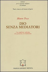 Dio senza mediatori. Una tradizione teologica dal giudaismo al cristianesimo