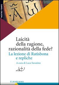 Laicità della ragione, razionalità della fede? La lezione di Ratisbona …