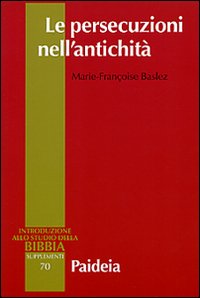 Le persecuzioni nell'antichità. Vittime, eroi, martiri