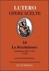 Le Resolutiones. Commento alle 95 tesi (1518). Testo latino a …