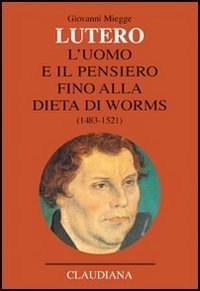 Lutero. L'uomo e il pensiero fino alla Dieta di Worms …