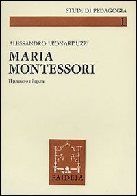 Maria Montessori. Il pensiero e l'opera