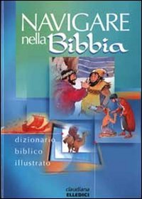 Navigare nella Bibbia. Dizionario biblico illustrato