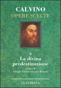 Opere scelte. Vol. 3: La divina predestinazione