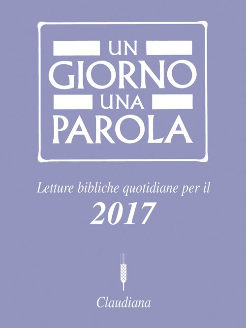 Un giorno una parola. Letture bibliche quotidiane per il 2017