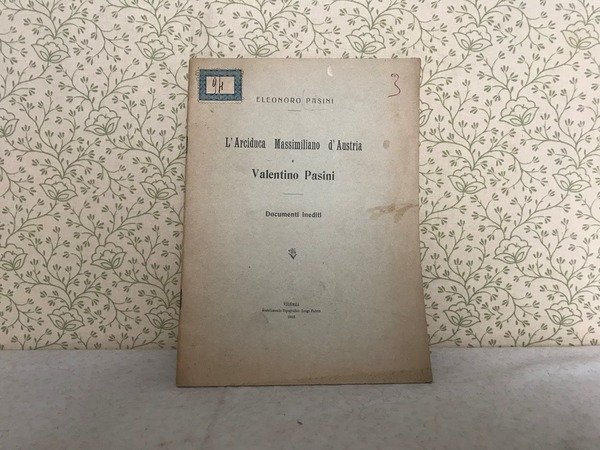 L'ARCIDUCA MASSIMILIANO D'AUSTRIA E VALENTINO PASINI - Documenti inediti