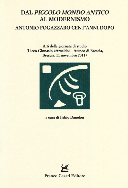 Dal «Piccolo mondo antico» al modernismo. Antonio Fogazzaro cent'anni dopo. …