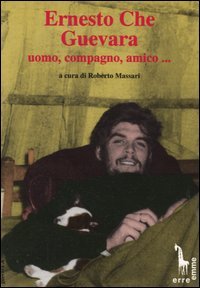 Ernesto Che Guevara: uomo, compagno, amico.