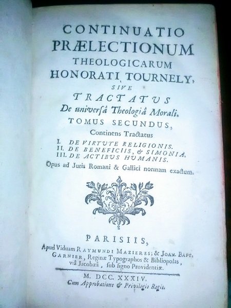 CONTINUATIO PRAELECTIONUM THEOLOGICARUM HONORATI TOURNELY, SIVE TRACTATUS DE UNIVERSA THEOLOGIA …