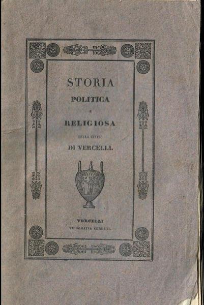 Storia politica e religiosa della città di Vercelli. Vol.I (unico …