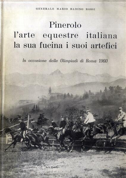 Pinerolo: l'arte equestre italiana, la sua fucina i suoi artefici.