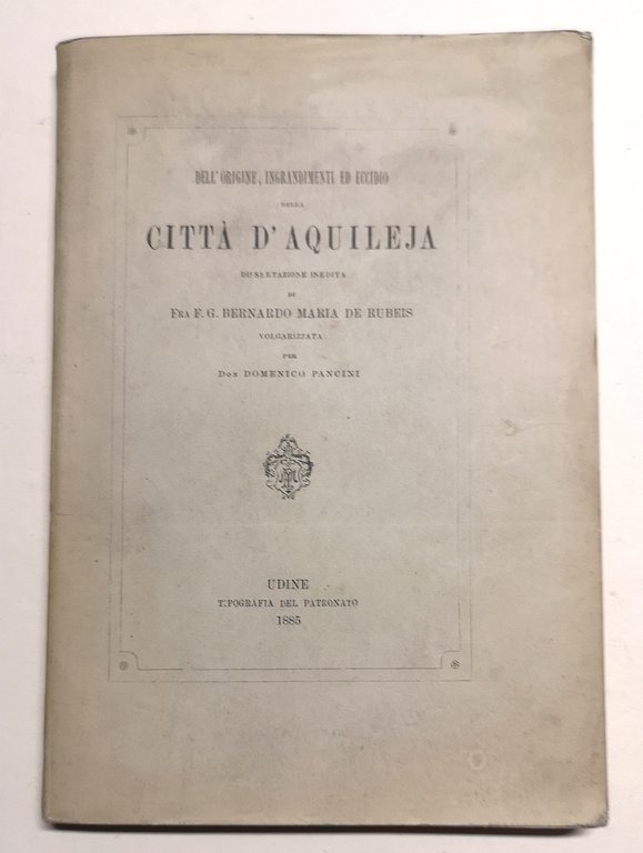 Dell'origine, ingrandimenti ed eccidio della citta di Aquileja. Dissertazione inedita …