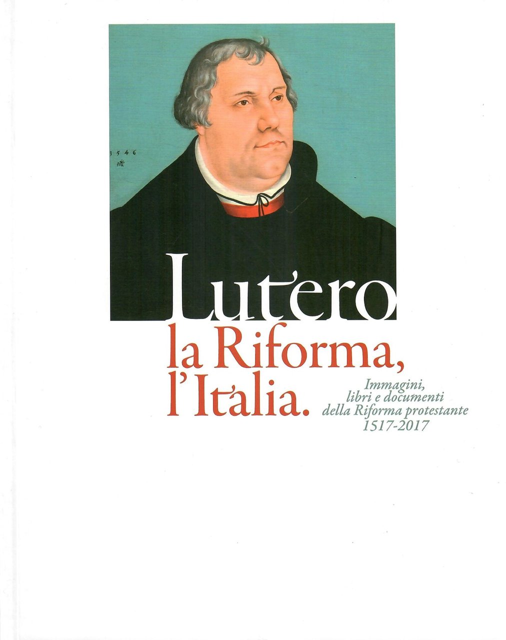 Lutero la riforma, l'Italia. Immagini, libri e documenti della Riforma …