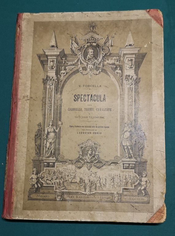 Spectacula, ossia caroselli, tornei, cavalcate e ingressi trionfali. Opera illustrata …