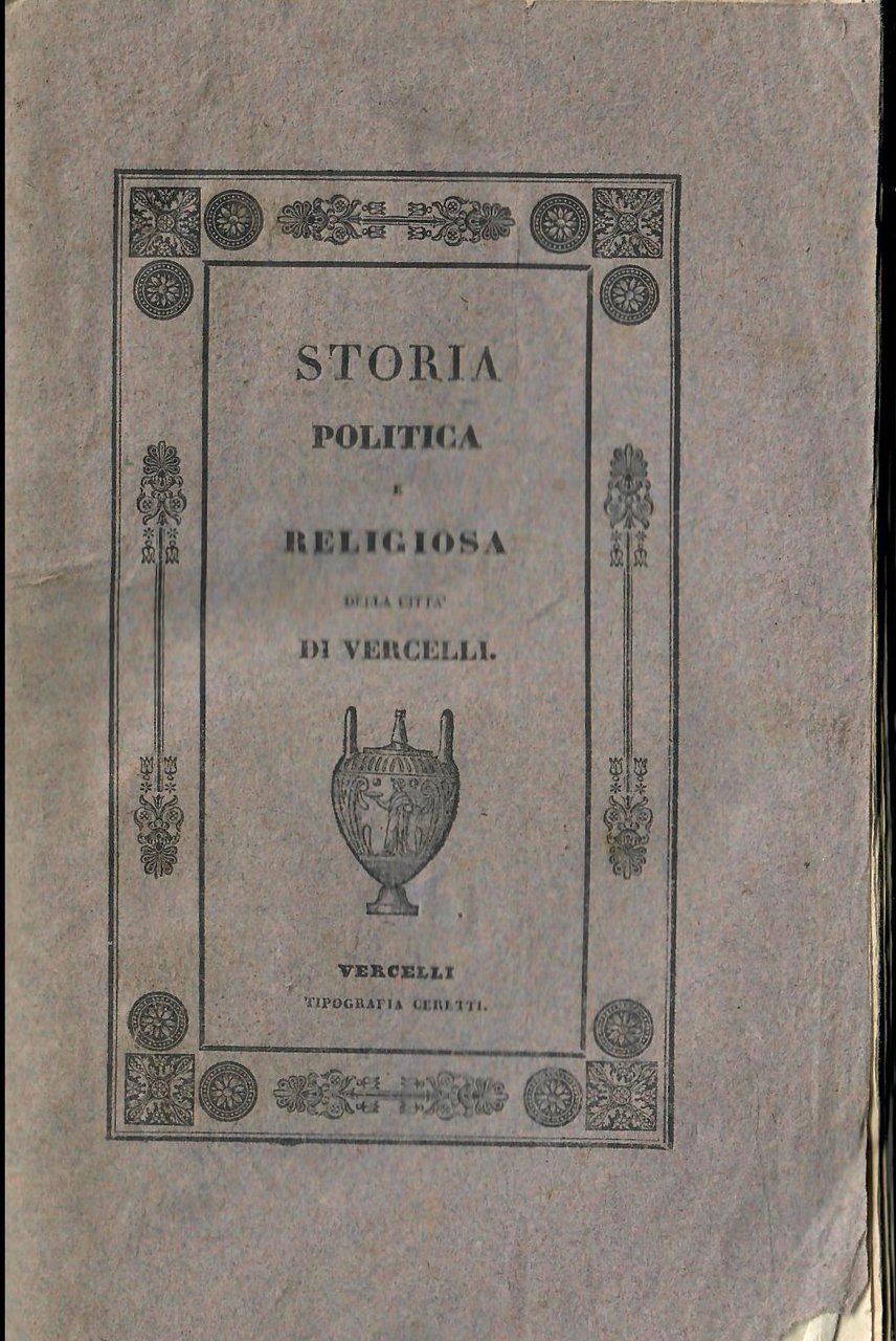 Storia politica e religiosa della città di Vercelli. Vol.I (unico …