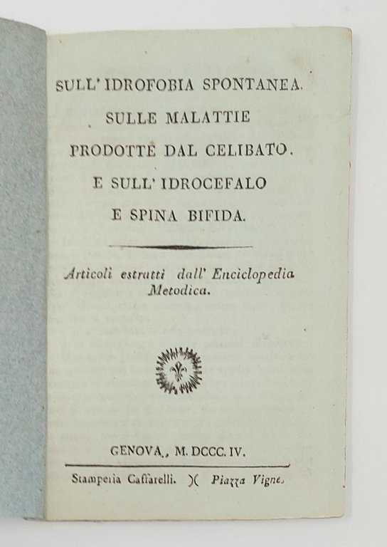 Sull'Idrofobia spontanea. Sulle malattie prodotte dal celibato. E sull'idrocefalo e …