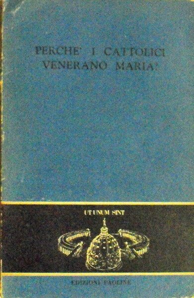 PERCHE' I CATTOLICI VENERANO MARIA?