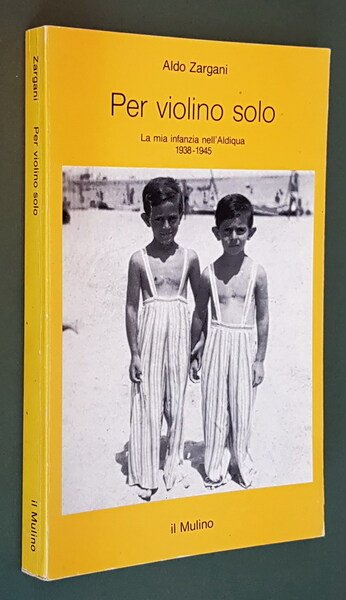 PER VIOLINO SOLO - La mia infanzia nell'Aldiqua 1938-1945