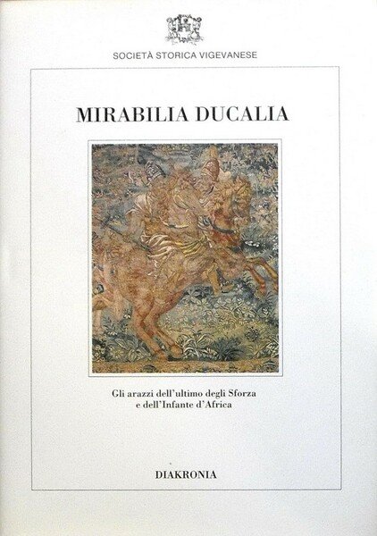 MIRABILIA DUCALIA - Gli arazzi dell'ultimo degli Sforza e dell'Infante …