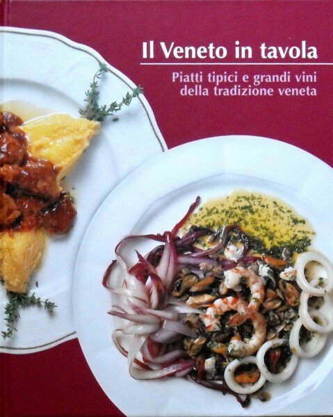 IL VENETO IN TAVOLA - Piatti tipici e grandi vini …