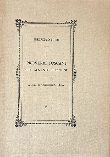 PROVERBI TOSCANI SPECIALMENTE LUCCHESI a cura di Guglielmo Lera