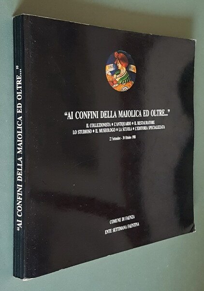 AI CONFINI DELLA MAIOLICA ED OLTRE. - Il collezionista, l'antiquario, …