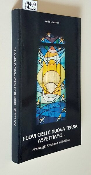 NUOVI CIELI E NUOVA TERRA ASPETTIAMO. Messaggio Cristiano sull'Aldila'