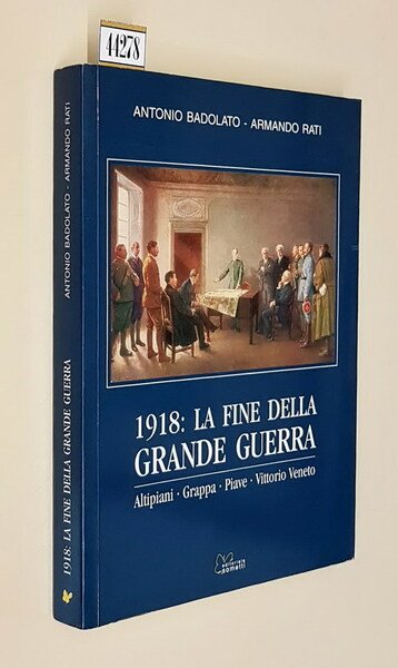 1918: LA FINE DELLA GRANDE GUERRA - Altipiani . Grappa . Piave . Vittorio Veneto