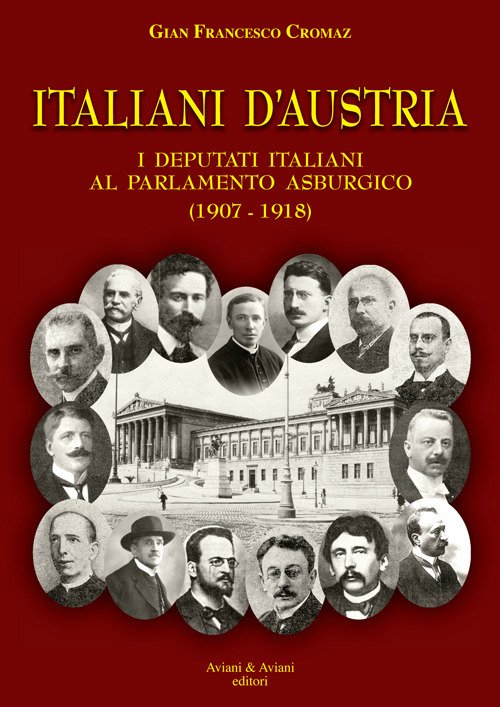 Italiani d'Austria. I deputati italiani al parlamento asburgico (1907-1918)