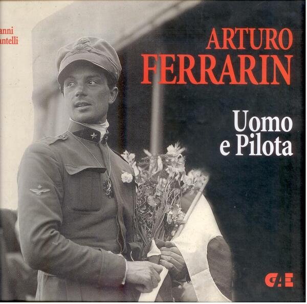 ARTURO FERRARIN. UOMO E PILOTA
