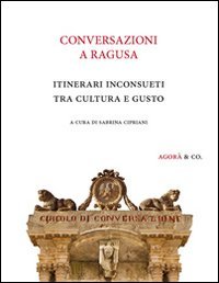 Conversazioni a Ragusa. Itinerari inconsueti tra cultura e gusto