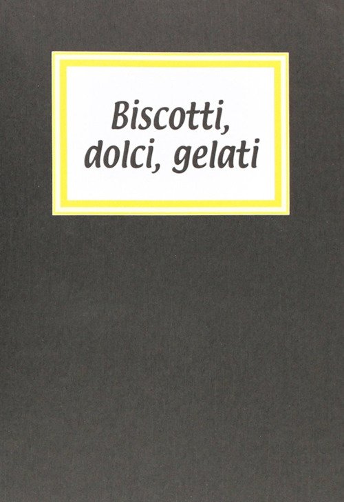 Biscotti, dolci, gelati