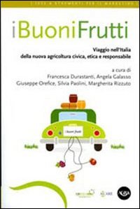 I buoni frutti. Viaggio nell'Italia della nuova agricoltura civica, etica …