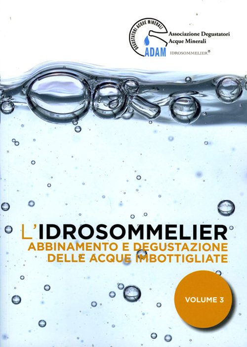 L'idrosommelier. Vol. 3: Abbinamento e degustazione delle acque imbottigliate