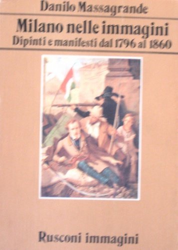 Milano nelle immagini. Dipinti e manifesti dal 1796 al 1860.