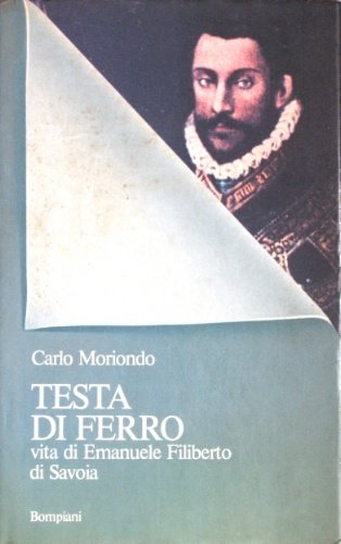 Testa di ferro. Vita di Emanuele Filiberto di Savoia.