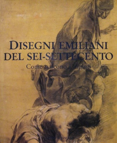 Disegni emiliani del Sei-Settecento. Come nascono i dipinti. A cura …