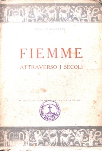 Fiemme attraverso i secoli. Parte prima: Fiemme. Parte seconda: La …