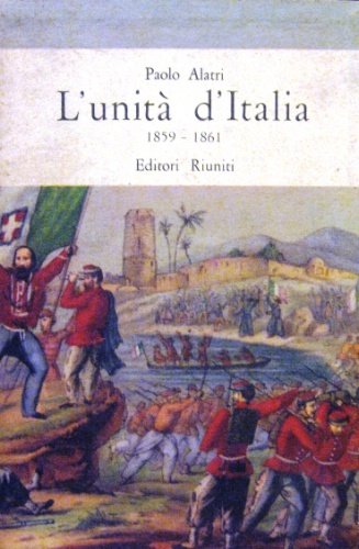 L'unità d'Italia. 1859-1861. A cura di Paolo Alatri. Volume I …