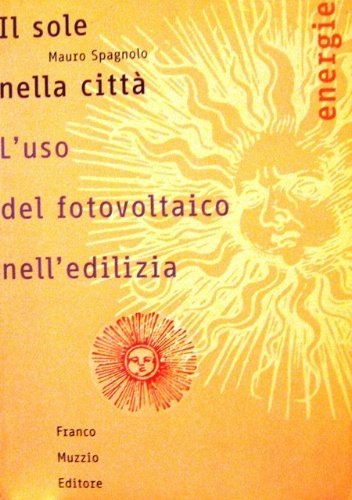 Il sole nella città. L'uso del fotovoltaico nell'edilizia. Con la …