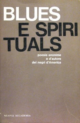 Blues e spirituals. Poesie anonime e d'autore dei Negri d'America. …