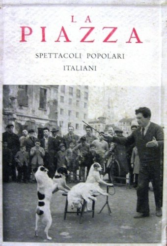 La piazza. Spettacoli popolari italiani descritti e illustrati da Anton …