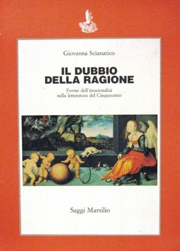 Il dubbio della ragione. Forme dell'irrazionalità nella letteratura del Cinquecento.