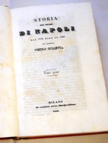 Storia del reame di Napoli dal 1734 sino al 1825 del Generale Pietro Colletta. Tomo primo [-secondo].